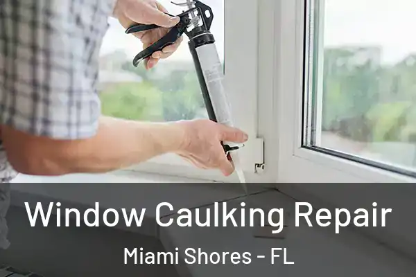Window Caulking Repair Miami Shores - FL